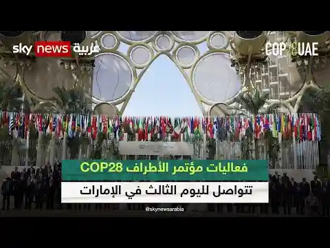 فعاليات مؤتمر الأطراف COP28 تتواصل لليوم الثالث في دولة الإمارات