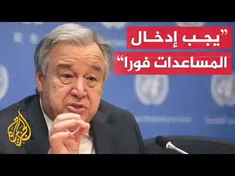 الأمين العام للأمم المتحدة يدعو للإسراع بإدخال المساعدات إلى غزة